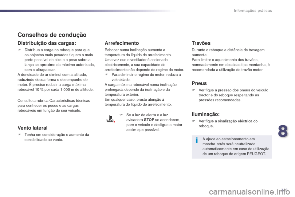 Peugeot 508 RXH 2014  Manual do proprietário (in Portuguese) 221
508rXH_pt_Chap08_info-pratiques_ed01-2014
Conselhos de condução
Distribuição das cargas:
F Distribua a carga no reboque para que 
os objectos mais pesados fiquem o mais 
perto possível do eix