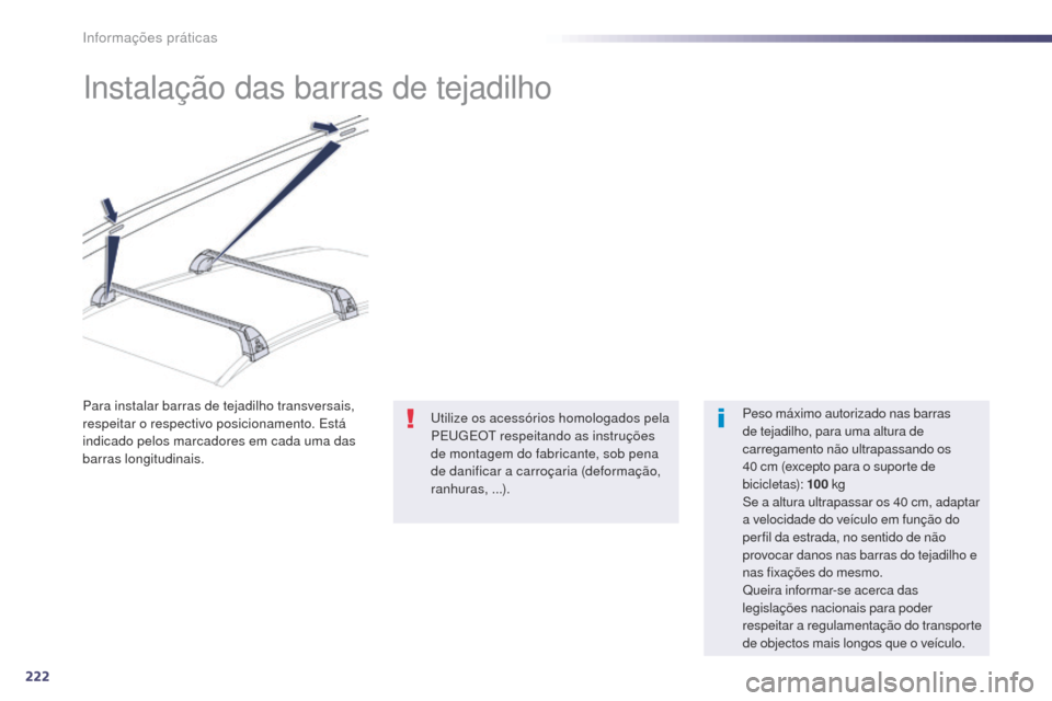 Peugeot 508 RXH 2014  Manual do proprietário (in Portuguese) 222
508rXH_pt_Chap08_info-pratiques_ed01-2014
Instalação das barras de tejadilho
Peso máximo autorizado nas barras 
de tejadilho, para uma altura de 
carregamento não ultrapassando os 
40
  cm (ex