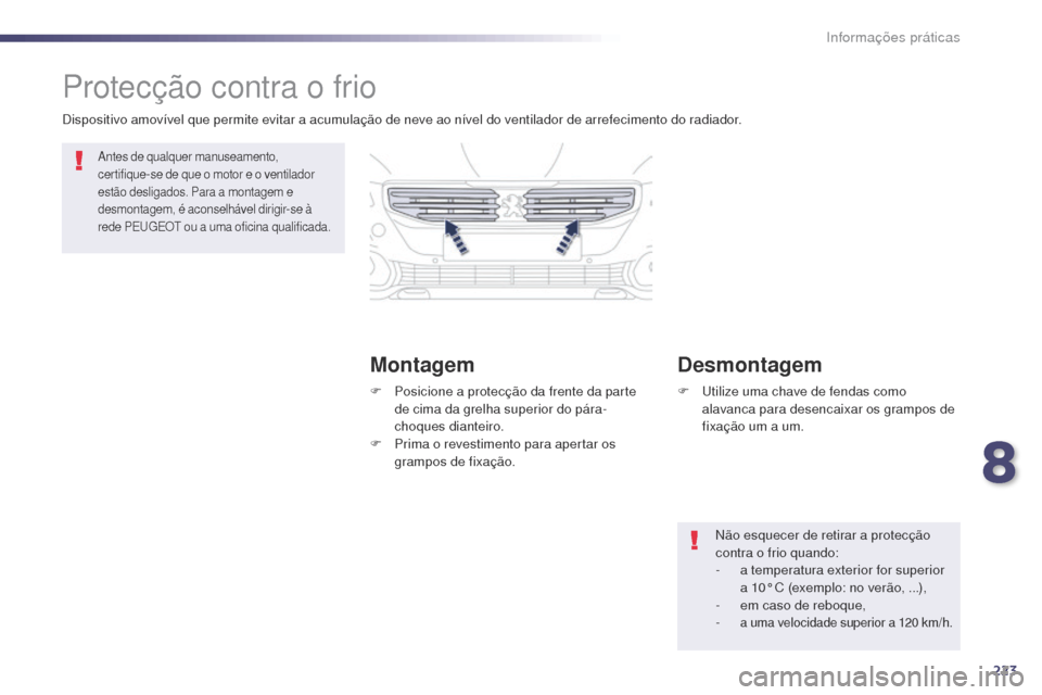 Peugeot 508 RXH 2014  Manual do proprietário (in Portuguese) 223
508rXH_pt_Chap08_info-pratiques_ed01-2014
Protecção contra o frio
Montagem Desmontagem
Dispositivo amovível que permite evitar a acumulação de neve ao nível do ventilador de arrefecimento do