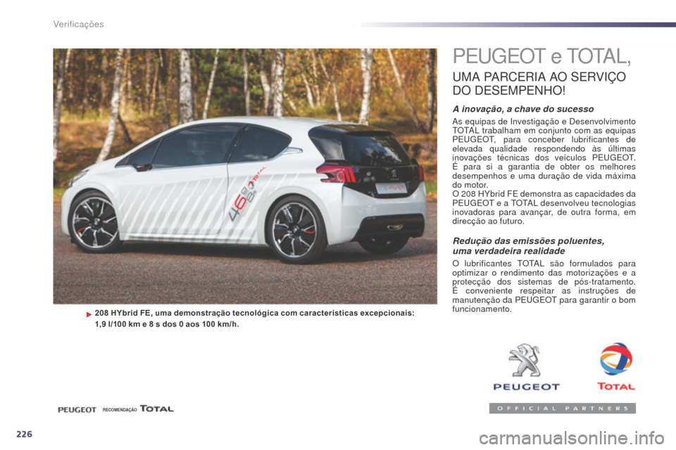 Peugeot 508 RXH 2014  Manual do proprietário (in Portuguese) 226
508rXH_pt_Chap09_verifications_ed01-2014
PEugEO t e   t O taL ,
uMa ParC ErIa aO   SEr vI ÇO 
D

O
 
 DESEMPENHO
!
A inovação, a chave do sucesso
as equipas de Investigação e Desenvolvimento 