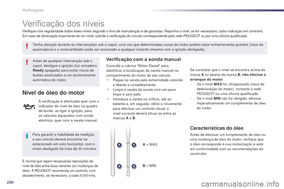 Peugeot 508 RXH 2014 Manual do proprietário (in Portuguese) 230
508rXH_pt_Chap09_verifications_ed01-2014
Verificação dos níveis
antes de qualquer intervenção sob o
capot, desligue a ignição (luz avisadora
Ready apagada) para evitar riscos de
lesões Peugeot 508 RXH 2014 Manual do proprietário (in Portuguese) 230
508rXH_pt_Chap09_verifications_ed01-2014
Verificação dos níveis
antes de qualquer intervenção sob o
capot, desligue a ignição (luz avisadora
Ready apagada) para evitar riscos de
lesões