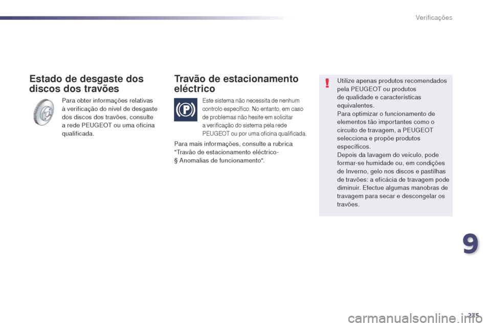 Peugeot 508 RXH 2014 Manual do proprietário (in Portuguese) 235
508rXH_pt_Chap09_verifications_ed01-2014
Para obter informações relativas
à verificação do nível de desgaste
dos discos dos travões, consulte
a rede PE
u
g
E
O
t
ou uma oficina
qual Peugeot 508 RXH 2014 Manual do proprietário (in Portuguese) 235
508rXH_pt_Chap09_verifications_ed01-2014
Para obter informações relativas
à verificação do nível de desgaste
dos discos dos travões, consulte
a rede PE
u
g
E
O
t
ou uma oficina
qual