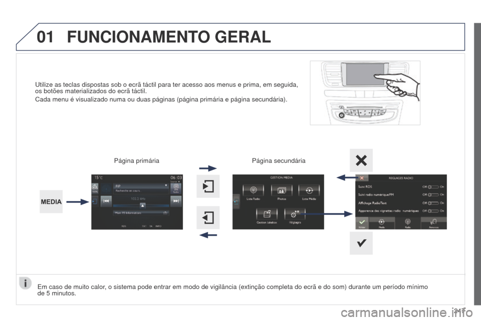 Peugeot 508 RXH 2014  Manual do proprietário (in Portuguese) 01
247
508rXH_pt_Chap11c_SMEgplus-i_ed01-2014
utilize as teclas dispostas sob o ecrã táctil para ter acesso aos m\
enus e prima, em seguida, 
os botões materializados do ecrã táctil.
Cada menu é