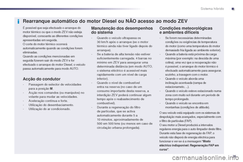 Peugeot 508 RXH 2014 Manual do proprietário (in Portuguese) 25
508rXH_pt_Chap00c_systeme-hybride_ed01-2014
Rearranque automático do motor Diesel ou NÃO acesso ao modo ZEV
é possível que seja efectuado o arranque do
m otor térmico ou que o modo ZEv não Peugeot 508 RXH 2014 Manual do proprietário (in Portuguese) 25
508rXH_pt_Chap00c_systeme-hybride_ed01-2014
Rearranque automático do motor Diesel ou NÃO acesso ao modo ZEV
é possível que seja efectuado o arranque do
m otor térmico ou que o modo ZEv não