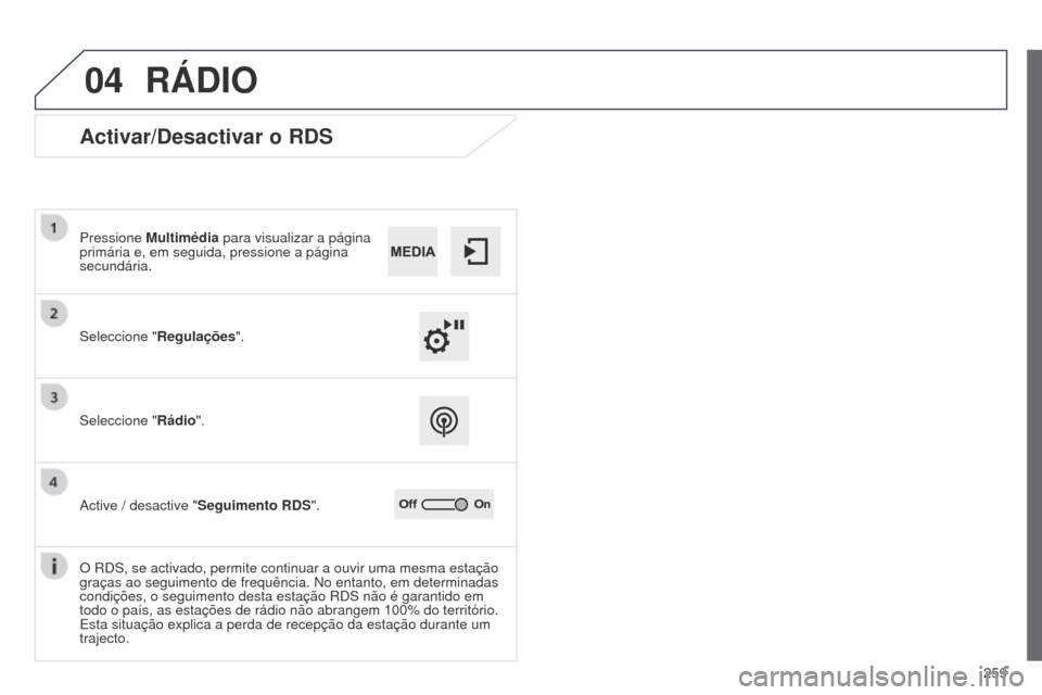 Peugeot 508 RXH 2014 Manual do proprietário (in Portuguese) 259
04
508rXH_pt_Chap11c_SMEgplus-i_ed01-2014
RÁDIO
Activar/Desactivar o RDS
Seleccione "Regulações".
Pressione
Multimédia para visualizar a página
primária e, em seguida, pressione a página Peugeot 508 RXH 2014 Manual do proprietário (in Portuguese) 259
04
508rXH_pt_Chap11c_SMEgplus-i_ed01-2014
RÁDIO
Activar/Desactivar o RDS
Seleccione "Regulações".
Pressione
Multimédia para visualizar a página
primária e, em seguida, pressione a página