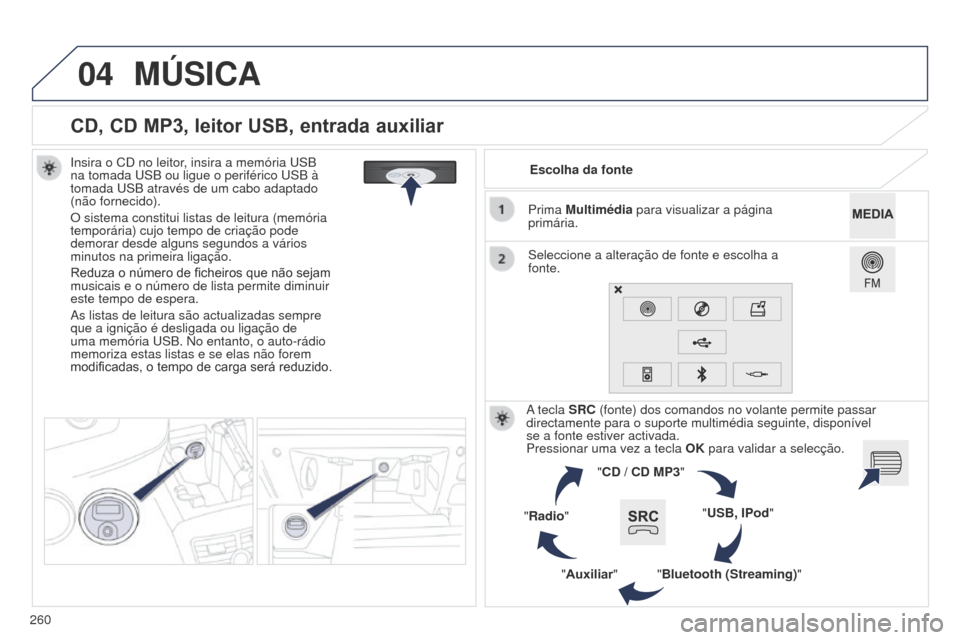 Peugeot 508 RXH 2014 Manual do proprietário (in Portuguese) 260
04
508rXH_pt_Chap11c_SMEgplus-i_ed01-2014
CD, CD MP3, leitor USB, entrada auxiliar
Insira o CD no leitor, insira a memória uSB
na tomada u SB ou ligue o periférico u SB à
tomada
u SB atrav Peugeot 508 RXH 2014 Manual do proprietário (in Portuguese) 260
04
508rXH_pt_Chap11c_SMEgplus-i_ed01-2014
CD, CD MP3, leitor USB, entrada auxiliar
Insira o CD no leitor, insira a memória uSB
na tomada u SB ou ligue o periférico u SB à
tomada
u SB atrav
