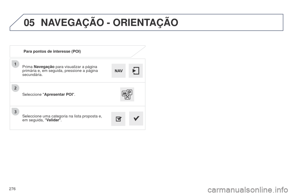 Peugeot 508 RXH 2014  Manual do proprietário (in Portuguese) 276
05
508rXH_pt_Chap11c_SMEgplus-i_ed01-2014
Prima Navegação para visualizar a página 
primária e, em seguida, pressione a página 
secundária.
Seleccione uma categoria na lista proposta e, 
em 