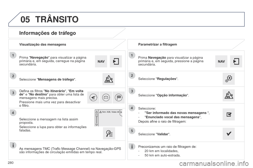 Peugeot 508 RXH 2014 Manual do proprietário (in Portuguese) 280
05
508rXH_pt_Chap11c_SMEgplus-i_ed01-2014
Informações de tráfego
Seleccione "Mensagens de tráfego".
Prima "Navegação
" para visualizar a página
primária e, em seguida, carregue na página Peugeot 508 RXH 2014 Manual do proprietário (in Portuguese) 280
05
508rXH_pt_Chap11c_SMEgplus-i_ed01-2014
Informações de tráfego
Seleccione "Mensagens de tráfego".
Prima "Navegação
" para visualizar a página
primária e, em seguida, carregue na página