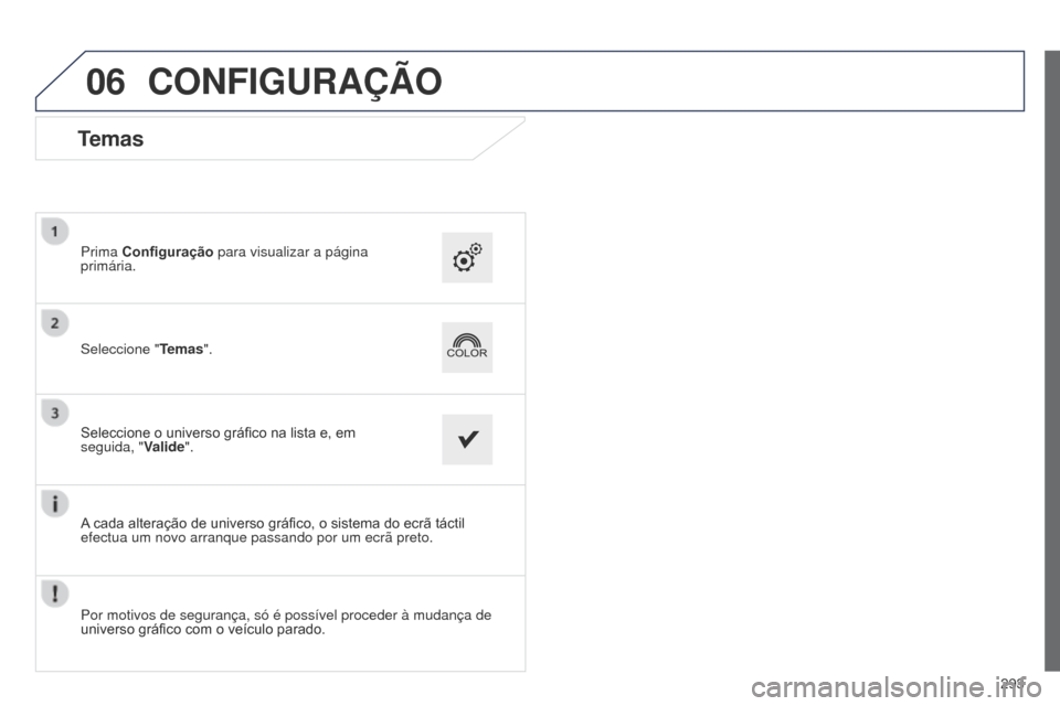 Peugeot 508 RXH 2014  Manual do proprietário (in Portuguese) 06
293
508rXH_pt_Chap11c_SMEgplus-i_ed01-2014
CONFIGURAÇÃO
Temas
Seleccione "Temas".
Prima Configuração para visualizar a página 
primária.
Seleccione o universo gráfico na lista e, em 
seguida