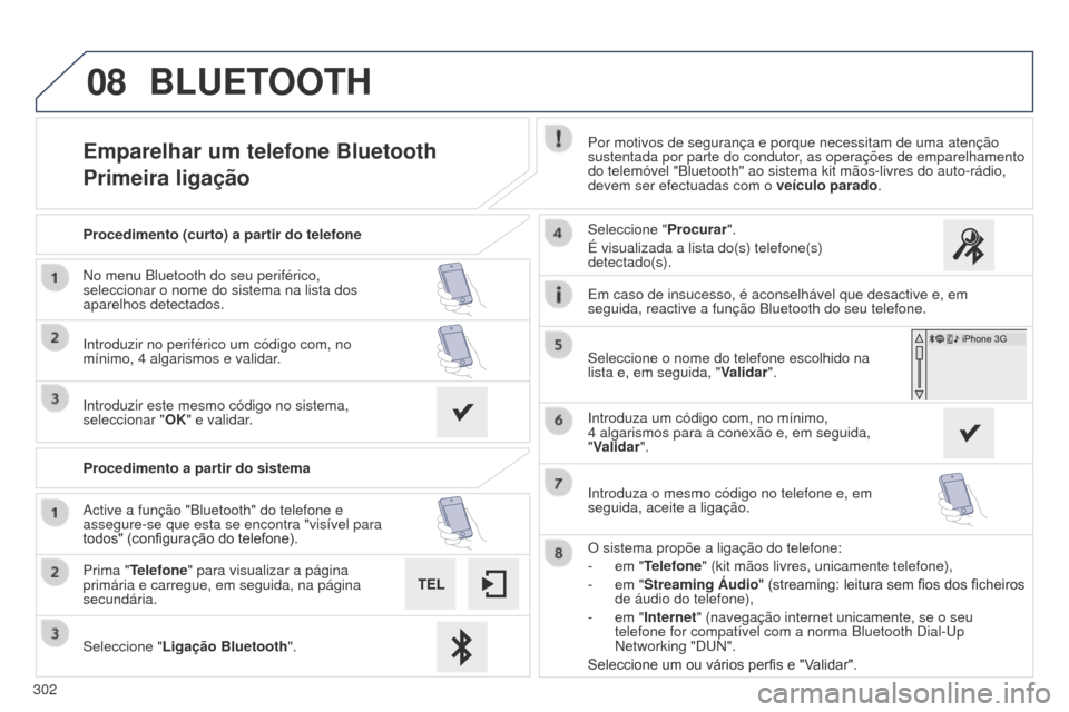 Peugeot 508 RXH 2014  Manual do proprietário (in Portuguese) 302
08
508rXH_pt_Chap11c_SMEgplus-i_ed01-2014
Emparelhar um telefone Bluetooth
Primeira ligaçãoPor motivos de segurança e porque necessitam de uma atenção 
sustentada por parte do condutor, as op