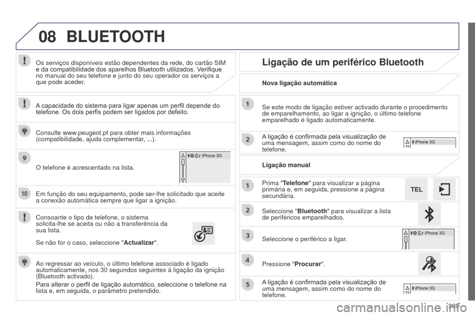 Peugeot 508 RXH 2014  Manual do proprietário (in Portuguese) 303
08
508rXH_pt_Chap11c_SMEgplus-i_ed01-2014
Em função do seu equipamento, pode ser-lhe solicitado que aceite  
a conexão automática sempre que ligar a ignição.
Consoante o tipo de telefone, o 