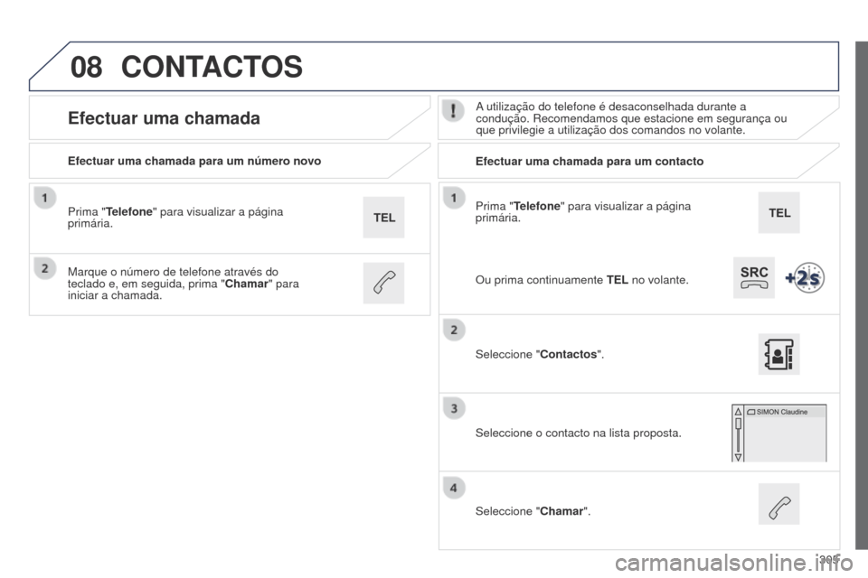 Peugeot 508 RXH 2014  Manual do proprietário (in Portuguese) 305
08
508rXH_pt_Chap11c_SMEgplus-i_ed01-2014
Prima "Telefone" para visualizar a página 
primária.
Efectuar uma chamada para um número novo
Efectuar uma chamada para um contacto
Efectuar uma chamad