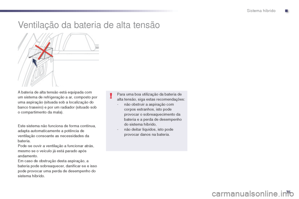 Peugeot 508 RXH 2014 Manual do proprietário (in Portuguese) 35
508rXH_pt_Chap00c_systeme-hybride_ed01-2014
ventilação da bateria de alta tensão
a bateria de alta tensão está equipada com
u m sistema de refrigeração a ar, composto por
uma aspiração ( Peugeot 508 RXH 2014 Manual do proprietário (in Portuguese) 35
508rXH_pt_Chap00c_systeme-hybride_ed01-2014
ventilação da bateria de alta tensão
a bateria de alta tensão está equipada com
u m sistema de refrigeração a ar, composto por
uma aspiração (