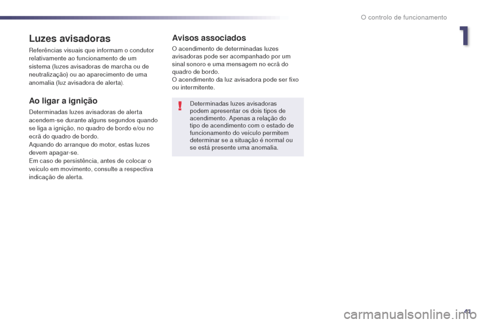 Peugeot 508 RXH 2014  Manual do proprietário (in Portuguese) 41
508rXH_pt_Chap01_controle-de-marche_ed01-2014
Luzes avisadoras
referências visuais que informam o condutor 
relativamente ao funcionamento de um 
sistema (luzes avisadoras de marcha ou de 
neutral
