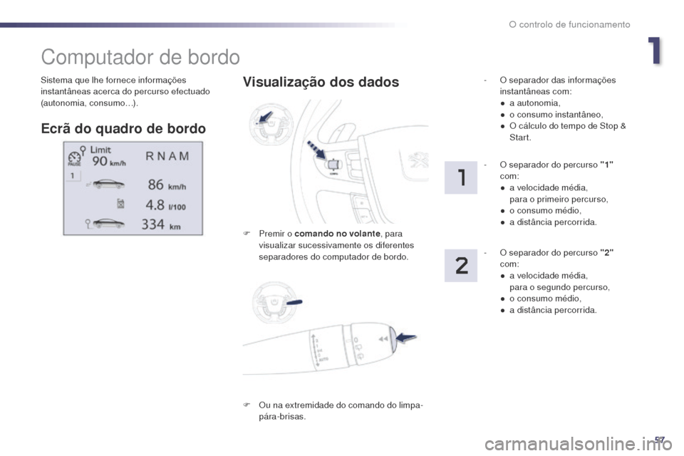 Peugeot 508 RXH 2014 Manual do proprietário (in Portuguese) 57
508rXH_pt_Chap01_controle-de-marche_ed01-2014
Sistema que lhe fornece informações
instantâneas acerca do percurso efectuado
(autonomia, consumo…).
Computador de bordo
Ecrã do quadro de bord Peugeot 508 RXH 2014 Manual do proprietário (in Portuguese) 57
508rXH_pt_Chap01_controle-de-marche_ed01-2014
Sistema que lhe fornece informações
instantâneas acerca do percurso efectuado
(autonomia, consumo…).
Computador de bordo
Ecrã do quadro de bord