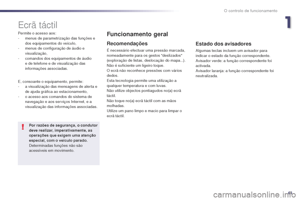 Peugeot 508 RXH 2014  Manual do proprietário (in Portuguese) 61
508rXH_pt_Chap01_controle-de-marche_ed01-2014
Ecrã táctil
Permite o acesso aos:
-
 m enus de parametrização das funções e 
dos equipamentos do veículo,
-
 
m
 enus de configuração de áudi