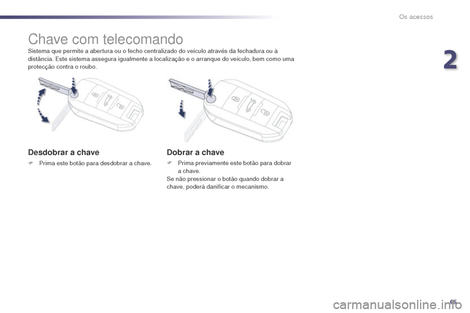 Peugeot 508 RXH 2014  Manual do proprietário (in Portuguese) 65
508rXH_pt_Chap02_ouvertures_ed01-2014
Sistema que permite a abertura ou o fecho centralizado do veículo através da fechadura ou à 
distância. Este sistema assegura igualmente a localização e 