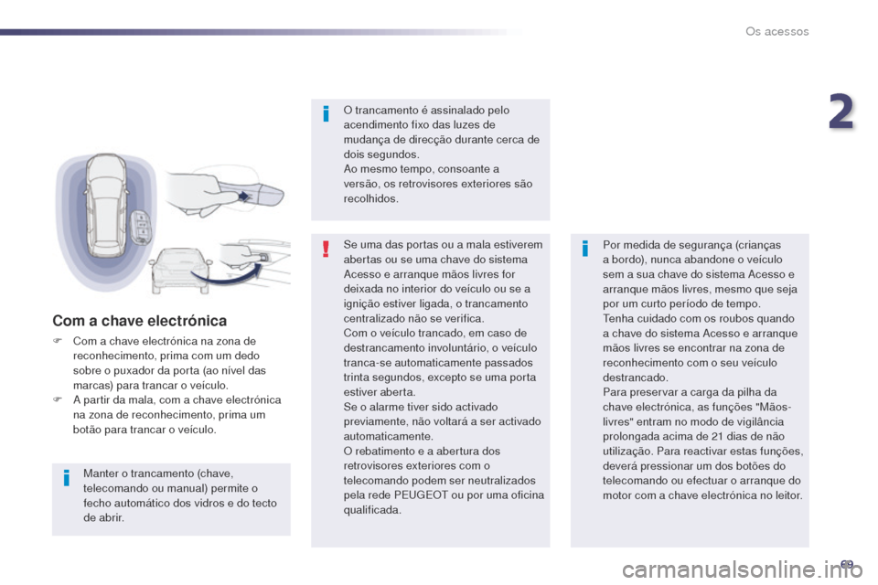 Peugeot 508 RXH 2014  Manual do proprietário (in Portuguese) 69
508rXH_pt_Chap02_ouvertures_ed01-2014
Se uma das portas ou a mala estiverem 
abertas ou se uma chave do sistema 
ac

esso e arranque mãos livres for 
deixada no interior do veículo ou se a 
igni