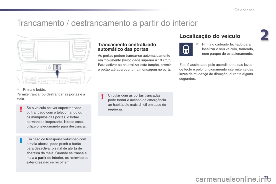 Peugeot 508 RXH 2014  Manual do proprietário (in Portuguese) 71
508rXH_pt_Chap02_ouvertures_ed01-2014
trancamento / destrancamento a partir do interior
Trancamento centralizado 
automático das portas
as portas podem trancar-se automaticamente 
em movimento (ve