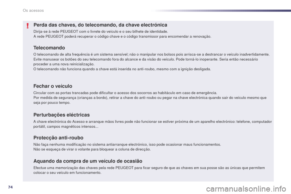 Peugeot 508 RXH 2014  Manual do proprietário (in Portuguese) 74
508rXH_pt_Chap02_ouvertures_ed01-2014
Perda das chaves, do telecomando, da chave electrónica
Dirija-se à rede PEu gE Ot  com o livrete do veículo e o seu bilhete de identidade.a
 rede PEu gE Ot 