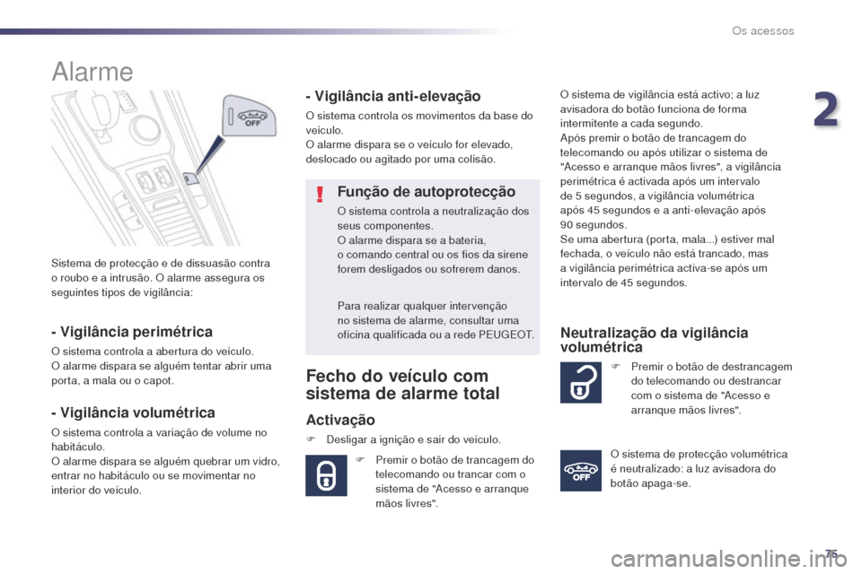 Peugeot 508 RXH 2014  Manual do proprietário (in Portuguese) 75
508rXH_pt_Chap02_ouvertures_ed01-2014
Sistema de protecção e de dissuasão contra 
o roubo e a intrusão. O alarme assegura os 
seguintes tipos de vigilância:
alarme
- Vigilância perimétrica
O