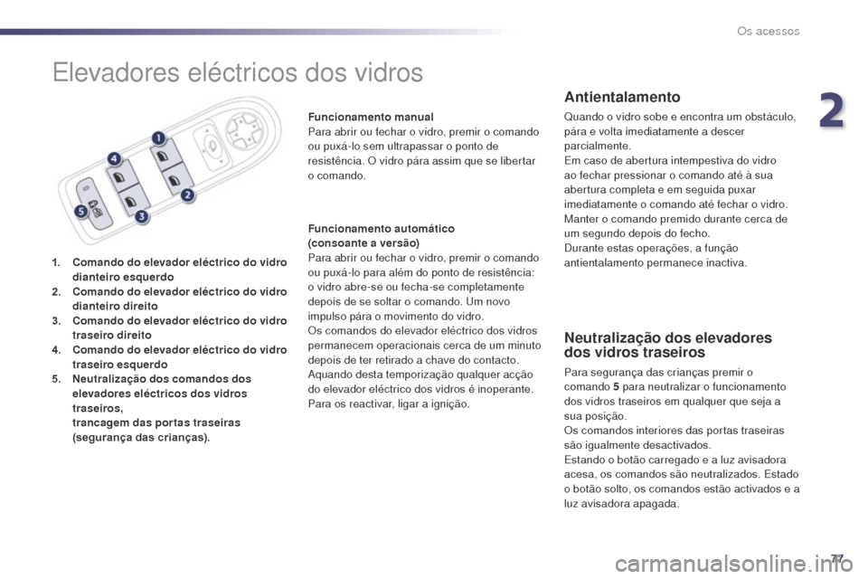 Peugeot 508 RXH 2014  Manual do proprietário (in Portuguese) 77
508rXH_pt_Chap02_ouvertures_ed01-2014
Elevadores eléctricos dos vidros
1. Comando do elevador eléctrico do vidro 
dianteiro esquerdo
2.
 C

omando do elevador eléctrico do vidro 
dianteiro direi