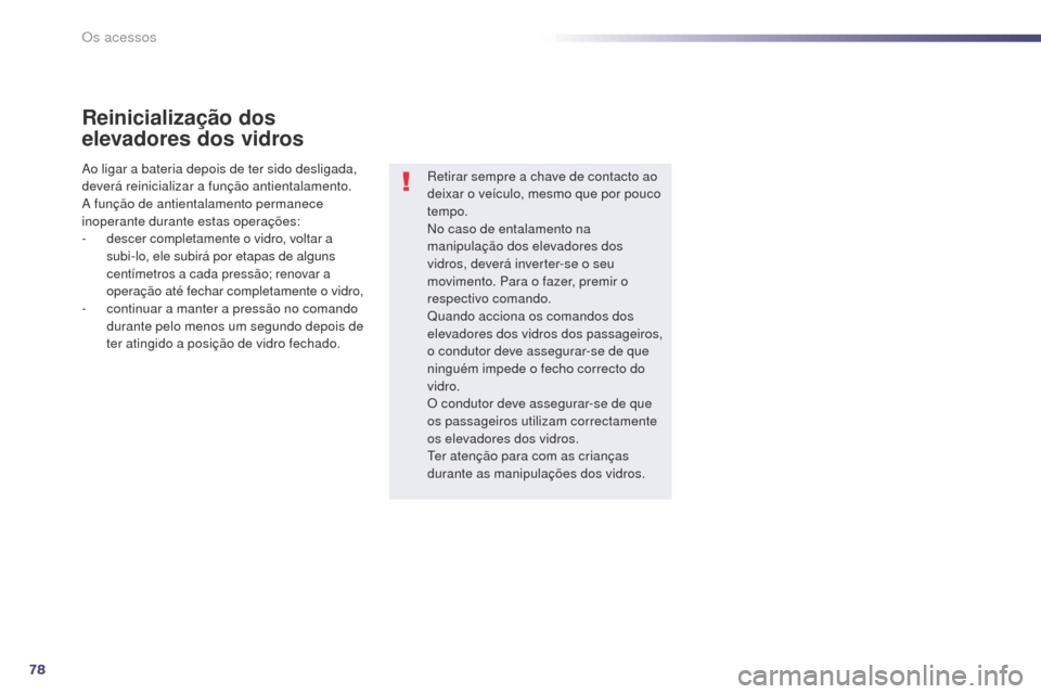 Peugeot 508 RXH 2014  Manual do proprietário (in Portuguese) 78
508rXH_pt_Chap02_ouvertures_ed01-2014
Reinicialização dos 
elevadores dos vidros
retirar sempre a chave de contacto ao 
deixar o veículo, mesmo que por pouco 
tempo.
No caso de entalamento na 
m