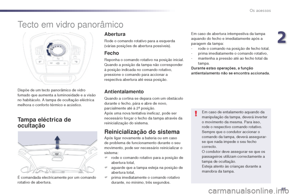 Peugeot 508 RXH 2014 Manual do proprietário (in Portuguese) 83
508rXH_pt_Chap02_ouvertures_ed01-2014
tecto em vidro panorâmico
Dispõe de um tecto panorâmico de vidro
fumado que aumenta a luminosidade e a visão
no habitáculo.
a tampa de ocultação el Peugeot 508 RXH 2014 Manual do proprietário (in Portuguese) 83
508rXH_pt_Chap02_ouvertures_ed01-2014
tecto em vidro panorâmico
Dispõe de um tecto panorâmico de vidro
fumado que aumenta a luminosidade e a visão
no habitáculo.
a tampa de ocultação el