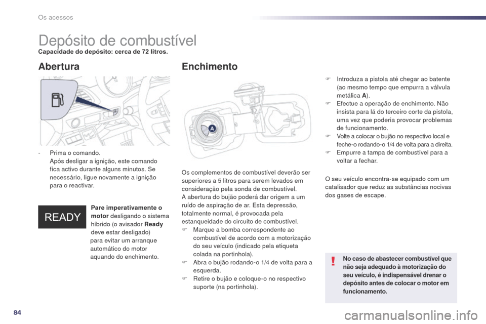 Peugeot 508 RXH 2014 Manual do proprietário (in Portuguese) 84
508rXH_pt_Chap02_ouvertures_ed01-2014
Depósito de combustívelCapacidade do depósito: cerca de 72 litros.
O s complementos de combustível deverão ser
superiores a 5
litros para serem levados Peugeot 508 RXH 2014 Manual do proprietário (in Portuguese) 84
508rXH_pt_Chap02_ouvertures_ed01-2014
Depósito de combustívelCapacidade do depósito: cerca de 72 litros.
O s complementos de combustível deverão ser
superiores a 5
litros para serem levados