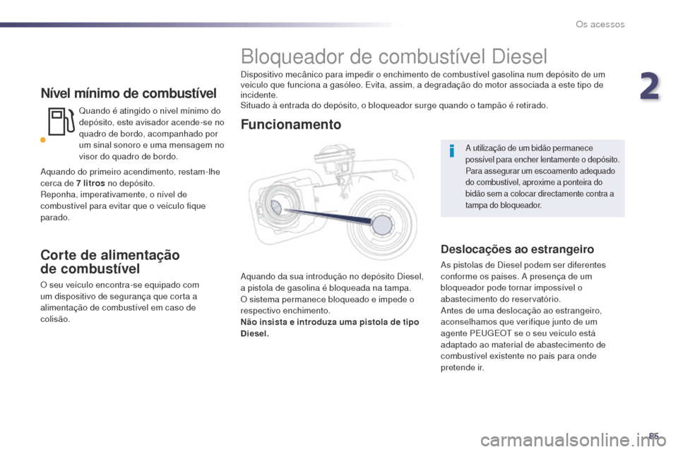 Peugeot 508 RXH 2014 Manual do proprietário (in Portuguese) 85
508rXH_pt_Chap02_ouvertures_ed01-2014
Nível mínimo de combustível
Quando é atingido o nível mínimo do
depósito, este avisador acende-se no
quadro de bordo, acompanhado por
um sinal sonor Peugeot 508 RXH 2014 Manual do proprietário (in Portuguese) 85
508rXH_pt_Chap02_ouvertures_ed01-2014
Nível mínimo de combustível
Quando é atingido o nível mínimo do
depósito, este avisador acende-se no
quadro de bordo, acompanhado por
um sinal sonor