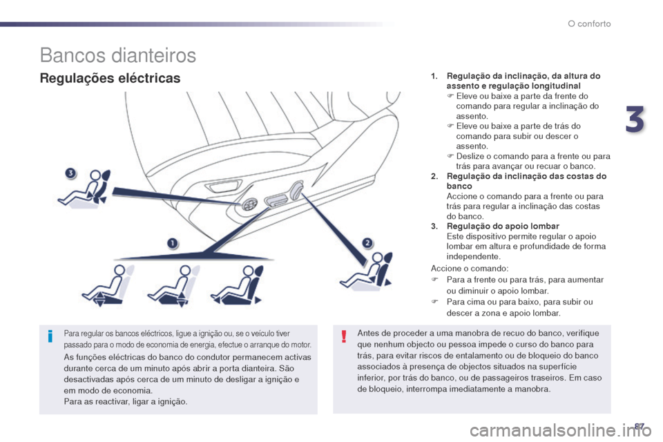 Peugeot 508 RXH 2014 Manual do proprietário (in Portuguese) 87
508rXH_pt_Chap03_confort_ed01-2014
Regulações eléctricas
Para regular os bancos eléctricos, ligue a ignição ou, se o veículo tiver
passado para o modo de economia de energia, efectue o arra Peugeot 508 RXH 2014 Manual do proprietário (in Portuguese) 87
508rXH_pt_Chap03_confort_ed01-2014
Regulações eléctricas
Para regular os bancos eléctricos, ligue a ignição ou, se o veículo tiver
passado para o modo de economia de energia, efectue o arra