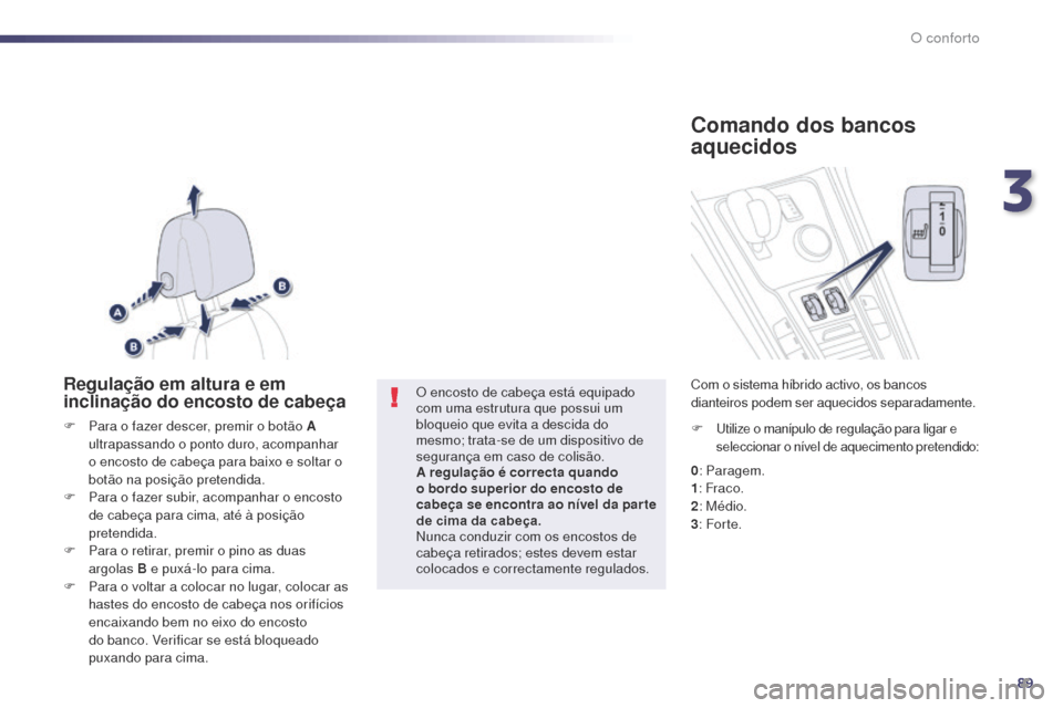 Peugeot 508 RXH 2014  Manual do proprietário (in Portuguese) 89
508rXH_pt_Chap03_confort_ed01-2014
Regulação em altura e em 
inclinação do encosto de cabeça
F Para o fazer descer, premir o botão A 
ultrapassando o ponto duro, acompanhar 
o encosto de cabe