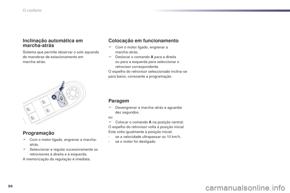 Peugeot 508 RXH 2014  Manual do proprietário (in Portuguese) 94
508rXH_pt_Chap03_confort_ed01-2014
Inclinação automática em 
marcha-atrás
Sistema que permite observar o solo aquando 
de manobras de estacionamento em  
marcha-atrás.
Programação
F Com o mo