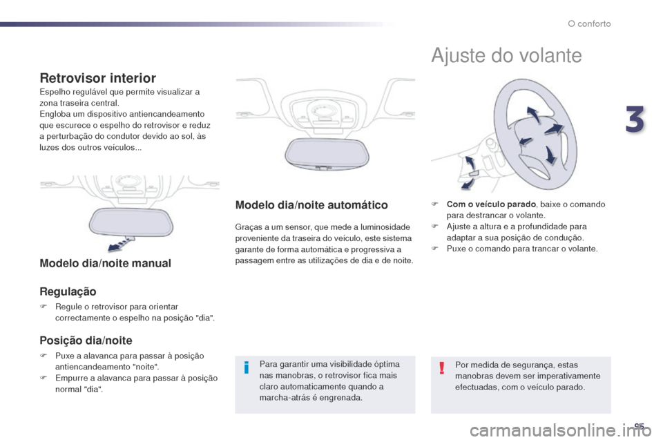 Peugeot 508 RXH 2014  Manual do proprietário (in Portuguese) 95
508rXH_pt_Chap03_confort_ed01-2014
Modelo dia/noite automático
graças a um sensor, que mede a luminosidade 
proveniente da traseira do veículo, este sistema 
garante de forma automática e progr