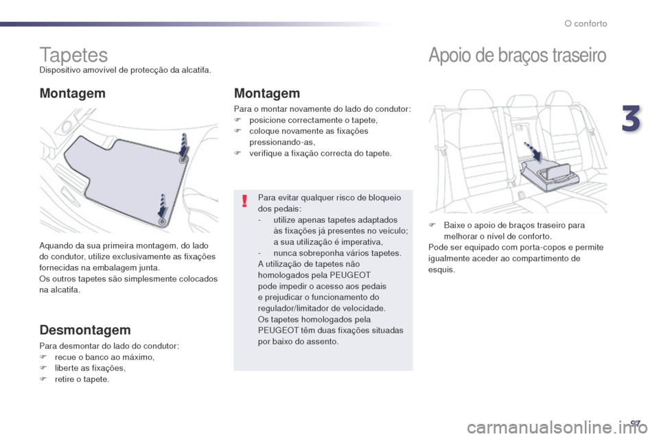 Peugeot 508 RXH 2014  Manual do proprietário (in Portuguese) 97
508rXH_pt_Chap03_confort_ed01-2014
ta p e t e sDispositivo amovível de protecção da alcatifa.
aq

uando da sua primeira montagem, do lado 
do condutor, utilize exclusivamente as fixações 
forn
