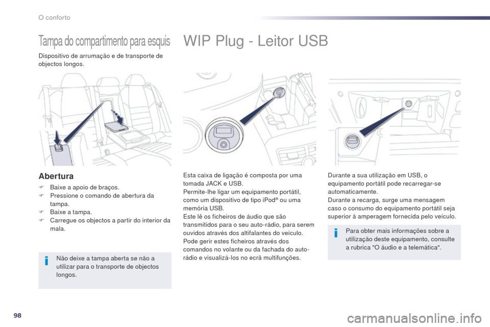 Peugeot 508 RXH 2014  Manual do proprietário (in Portuguese) 98
508rXH_pt_Chap03_confort_ed01-2014
WIP Plug - Leitor uSB
Esta caixa de ligação é composta por uma 
tomada JaC
K e  uS B.
Permite-lhe ligar um equipamento portátil, 
como um dispositivo de tipo 