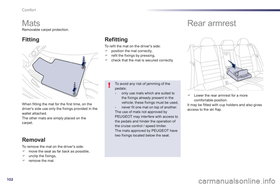 Peugeot 508 RXH 2013  Owners Manual 102
Comfort
   
 
 
 
 
 
 
 
Mats Removable carpet protection. 
When 
fitting the mat for the first time, on the 
drivers side use only the fixings provided in the 
wallet attached.
The other mats a