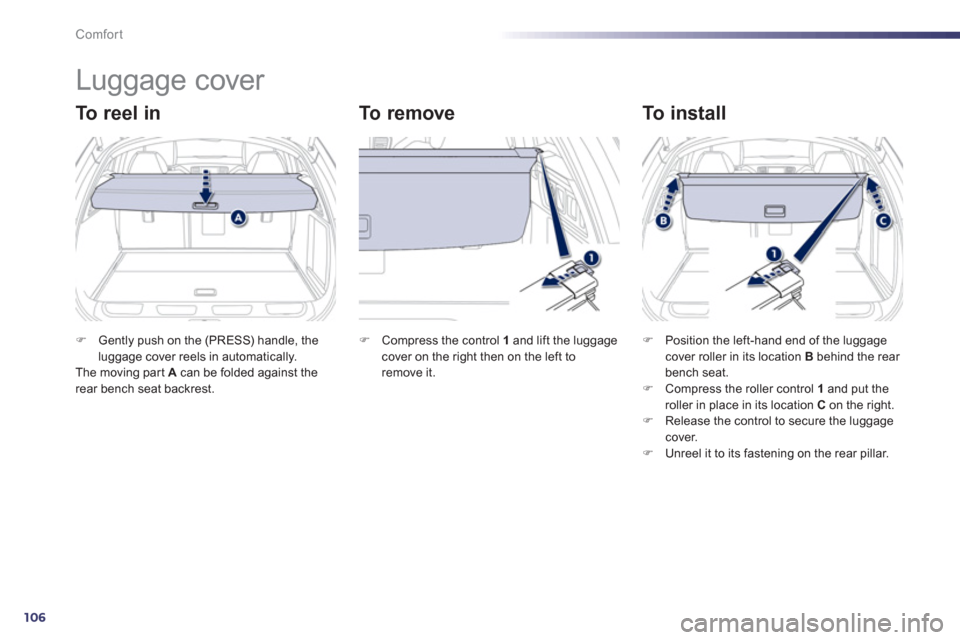 Peugeot 508 RXH 2013  Owners Manual 106
Comfort
   
 
 
 
 
Luggage cover 
To  r e e l  i n     
To  r e m o v e   
To install 
�)Gently push on the (PRESS) handle, theluggage cover reels in automatically.  
The moving par t A 
 can be 