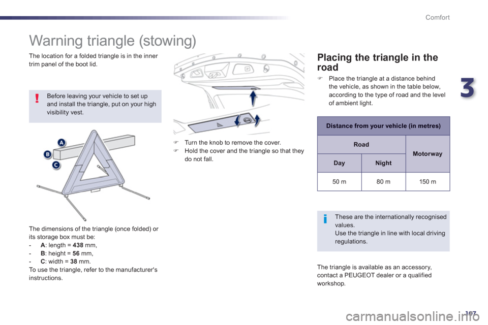 Peugeot 508 RXH 2013  Owners Manual 3
107
Comfort
   
 
 
 
 
 
 
 
Warning triangle (stowing) 
 
Before leaving your vehicle to set up and install the triangle, put on your high visibility vest.
   
The dimensions o
f the triangle (onc