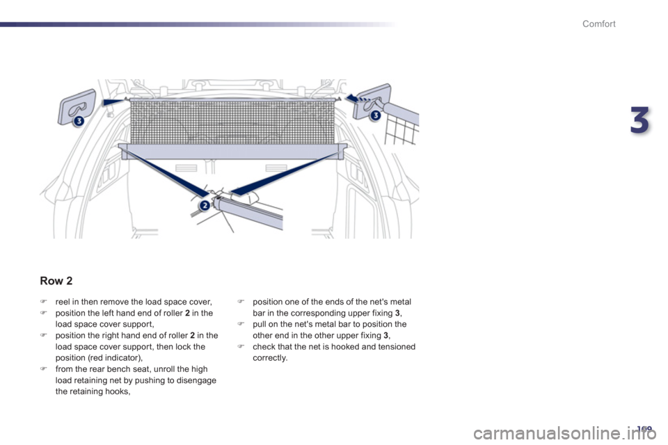 Peugeot 508 RXH 2013  Owners Manual 3
109
Comfort
�)reel in then remove the load space cover, �)position the left hand end of roller  2   in the load space cover suppor t, �)position the right hand end of roller  2 
 in theload space co