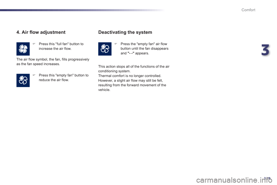 Peugeot 508 RXH 2013  Owners Manual 3
119
Comfort
   
4. Air ﬂ ow adjustment 
�) 
 Press this "full fan" button toincrease the air flow.
�) 
 Press this "empty fan" button to
reduce the air flow. The air flow s
ymbol, the fan, fills p