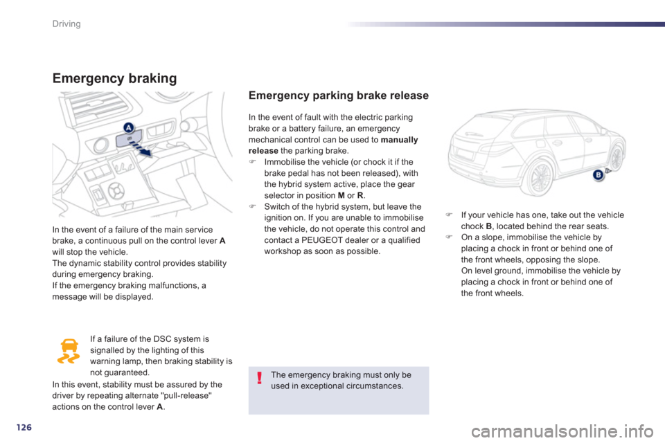 Peugeot 508 RXH 2013  Owners Manual 126
Driving
Emergency braking
In the event of a failure of the main servicebrake, a continuous pull on the control lever  Awill stop the vehicle.
The dynamic stability control provides stability 
duri
