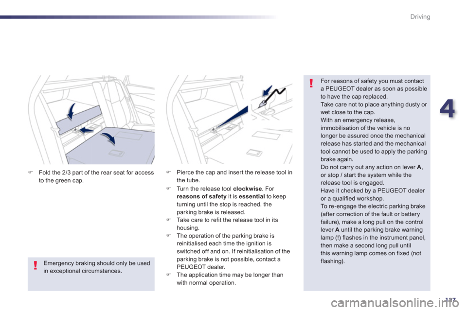 Peugeot 508 RXH 2013  Owners Manual 4
127
Driving
�)Fold the 2/3 par t of the rear seat for access 
to the green cap.
   
For reasons of safety you must contact a PEUGEOT dealer as soon as possibleto have the cap replaced.  
Take care n