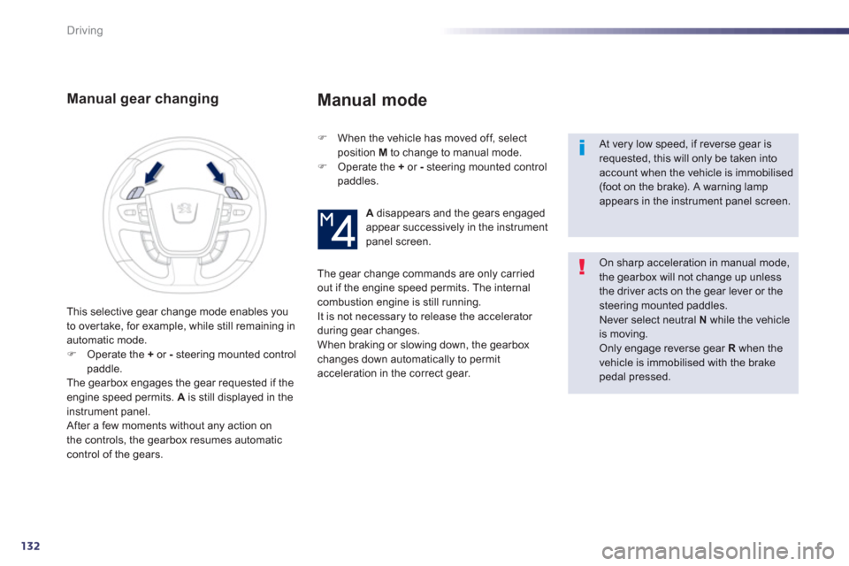 Peugeot 508 RXH 2013  Owners Manual 132
Driving
Manual gear changing 
�)    When the vehicle has moved off, select
position  M   to change to manual mode.�) 
 Operate the  + 
 or  -steering mounted control paddles.
 
 
At very low speed