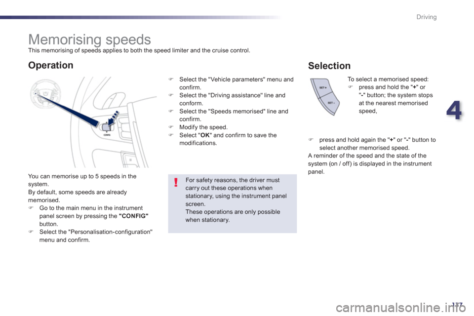 Peugeot 508 RXH 2013  Owners Manual 4
137
Driving
   
 
 
 
 
 
 
 
Memorising speeds  
This memorising of speeds applies to both the speed limiter and the cruise control. 
  You can memorise u
p to 5 speeds in the system.
  By default,