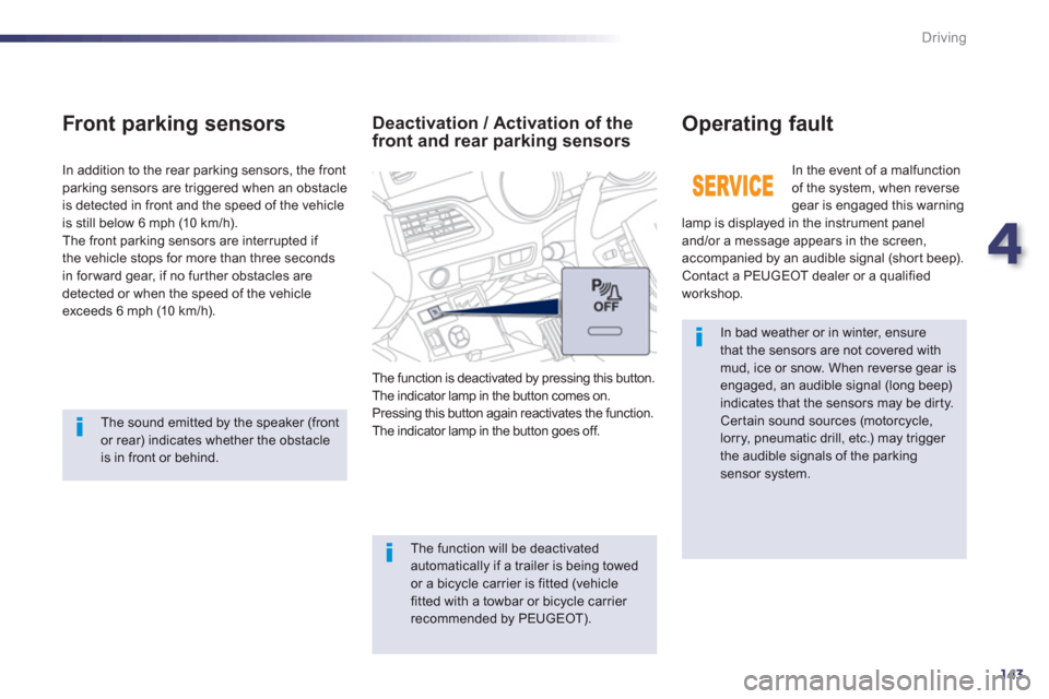Peugeot 508 RXH 2013  Owners Manual 4
143
Driving
   In bad weather or in winter, ensure that the sensors are not covered with mud, ice or snow. When reverse gear isengaged, an audible signal (long beep)indicates that the sensors may be