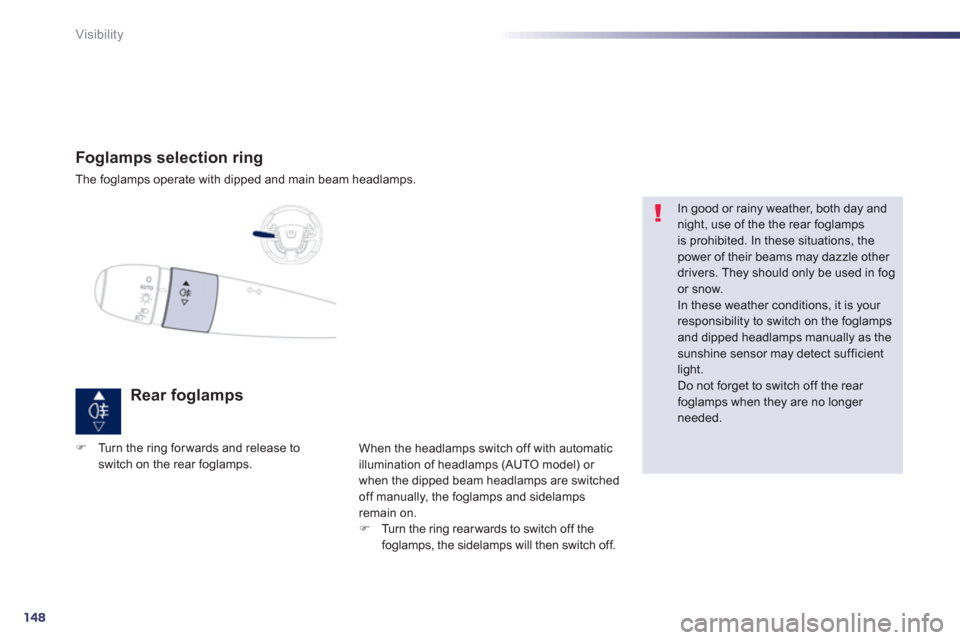 Peugeot 508 RXH 2013  Owners Manual 148
Visibility
Foglamps selection ring
The foglamps operate with dipped and main beam headlamps.
Rear foglamps
  When the headlamps switch off with automatic
illumination of headlamps (AUTO model) or 