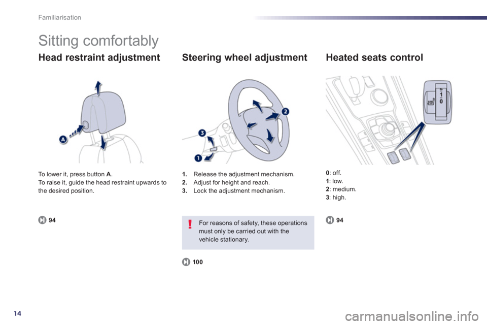 Peugeot 508 RXH 2013 User Guide 14
Familiarisation
  Sitting comfortably 
Head restraint adjustment
94
1.Release the adjustment mechanism.
2.   Adjust for height and reach. 3. 
  Lock the adjustment mechanism.
 
 
Steering wheel adj