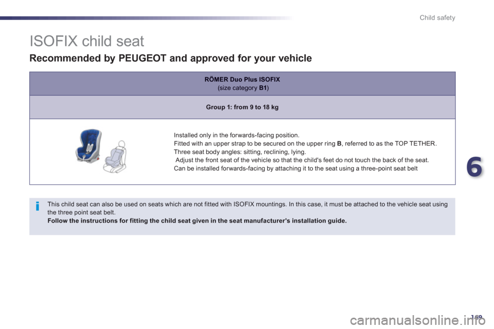 Peugeot 508 RXH 2013 Owners Manual 6
169
Child safety
ISOFIX child seat
This child seat can also be used on seats which are not fitted with ISOFIX mountings. In this case, it must be attached to the Peugeot 508 RXH 2013 Owners Manual 6
169
Child safety
ISOFIX child seat
This child seat can also be used on seats which are not fitted with ISOFIX mountings. In this case, it must be attached to the