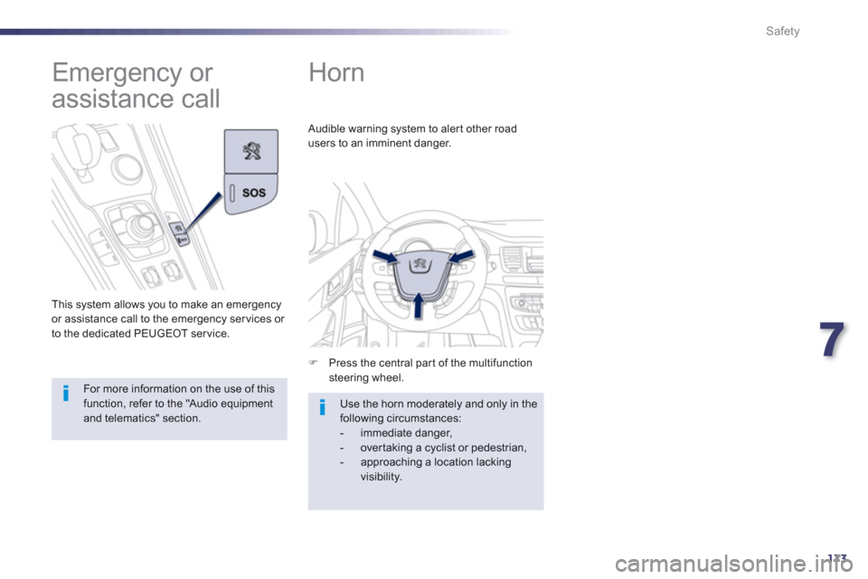 Peugeot 508 RXH 2013  Owners Manual 7
173
Safety
   
 
 
 
 
Horn 
�) 
  Press the central part of the multifunctionsteering wheel.  
Audible warning system to alert other road 
users to an imminent dan
ger. 
  Use the horn moderately a